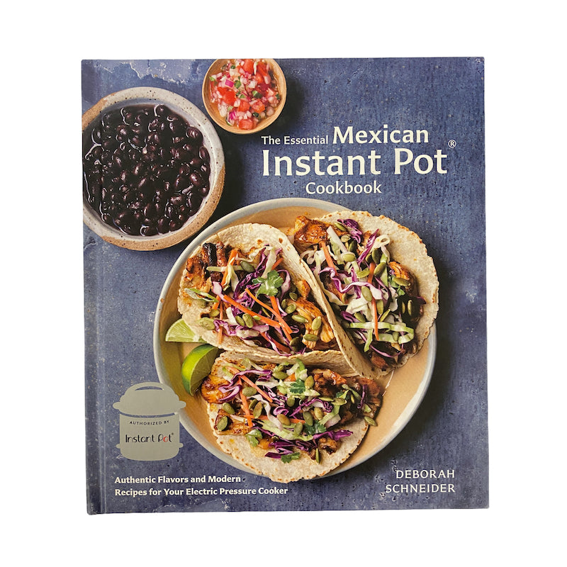 The Essential Mexican Instant Pot Cookbook by Deborah Schneider